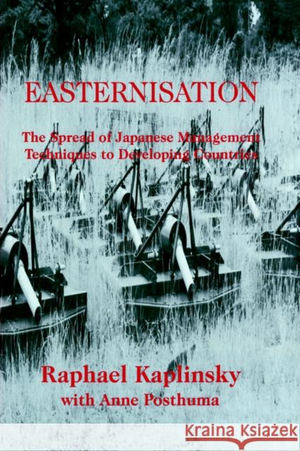 Easternization: The Spread of Japanese Management Techniques to Developing Countries Kaplinsky, Raphael 9780714641355 Routledge