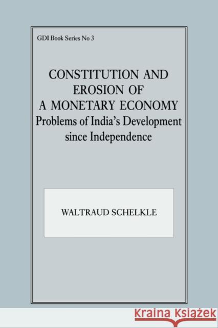 Constitution and Erosion of a Monetary Economy: Problems of India's Development Since Independence Schelkle, Waltraud 9780714641386 Routledge