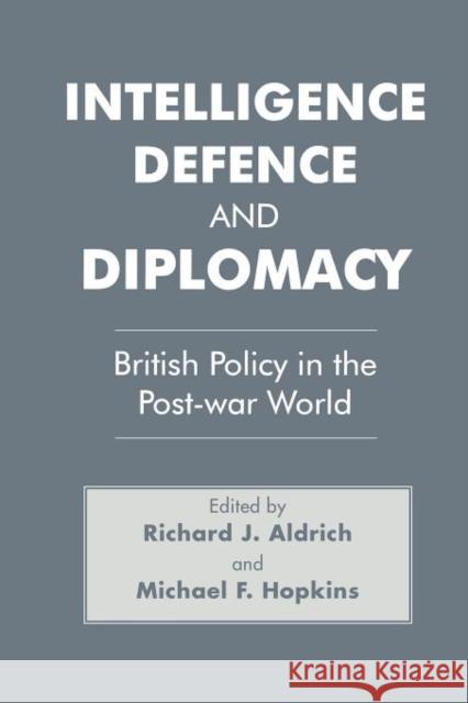 Intelligence, Defence and Diplomacy: British Policy in the Post-War World Aldrich, Richard J. 9780714641409 Routledge