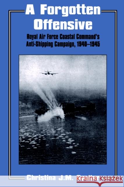 A Forgotten Offensive: Royal Air Force Coastal Command's Anti-Shipping Campaign 1940-1945 Goulter, Christina J. M. 9780714641478