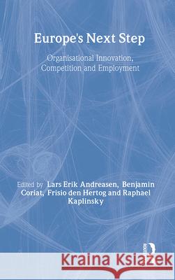 Europe's Next Step: Organisational Innovation, Competition and Employment Andreasen, Lars 9780714641515 Routledge
