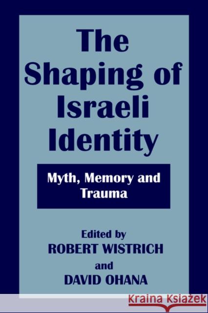 The Shaping of Israeli Identity: Myth, Memory and Trauma Wistrich, Robert S. 9780714641638 Frank Cass Publishers