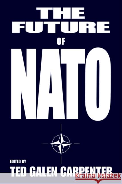 The Future of NATO Ted Galen Carpenter 9780714641713 Frank Cass Publishers