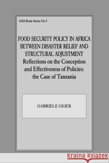Food Security Policy in Africa Between Disaster Relief and Structural Adjustment: Reflections on the Conception and Effectiveness of Policies; The Cas Geier, Gabriele 9780714641836 Frank Cass Publishers