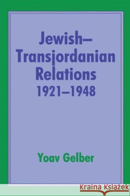 Jewish-Transjordanian Relations 1921-1948: Alliance of Bars Sinister Gelber, Yoav 9780714642062
