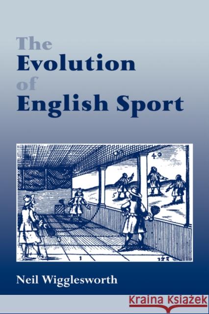 The Evolution of English Sport Neil Wigglesworth Wigglesworth 9780714642192