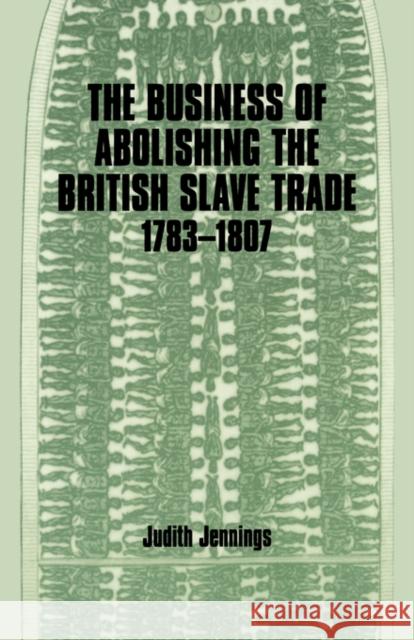 The Business of Abolishing the British Slave Trade, 1783-1807 Judith Jennings 9780714642352 Frank Cass Publishers