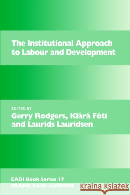 The Institutional Approach to Labour and Development Gerry Rodgers Klara Foti Laurids Lauridsen 9780714642420