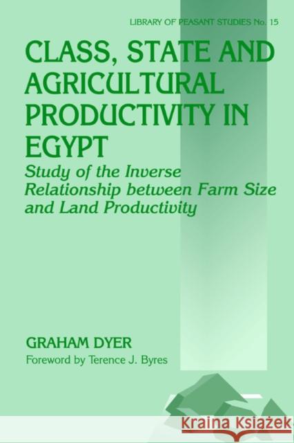 Class, State and Agricultural Productivity in Egypt: A Study of the Inverse Relationship Between Farm Size and Land Productivity Dyer, Graham 9780714642451 Frank Cass Publishers
