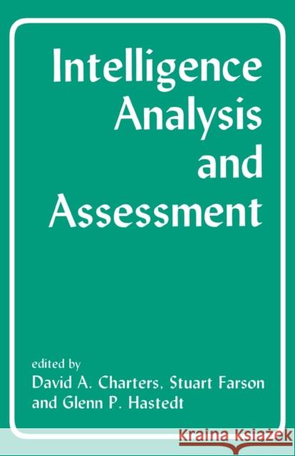 Intelligence Analysis and Assessment David A. Charters A. Stuart Farson Glenn P. Hastedt 9780714642499 Frank Cass Publishers