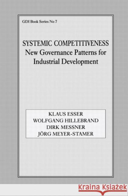 Systemic Competitiveness : New Governance Patterns for Industrial Development Klaus Esser Wolfgang Hillebrand Dirk Messner 9780714642512