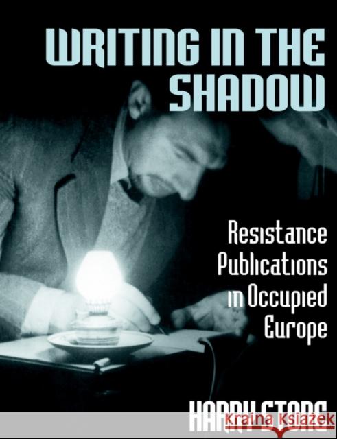 Writing in the Shadow: Resistance Publications in Occupied Europe Stone, Harry 9780714642574 Routledge