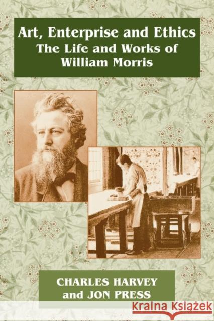 Art, Enterprise and Ethics: Essays on the Life and Work of William Morris: The Life and Works of William Morris Harvey, Charles 9780714642581