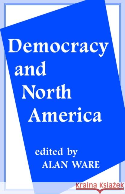 Democracy and North America Alan Ware 9780714642642 Routledge