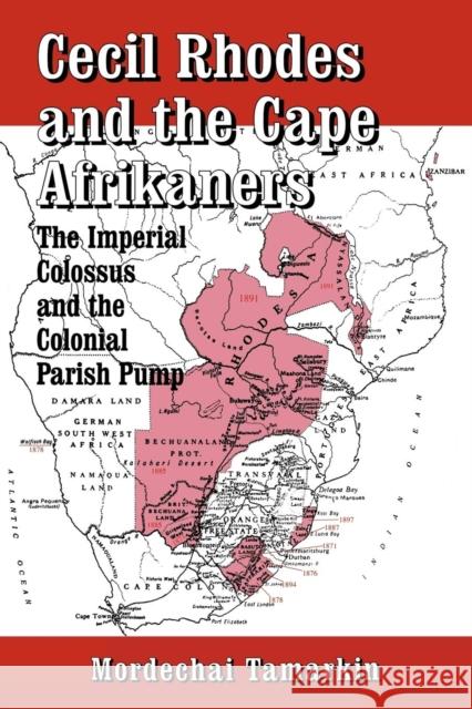 Cecil Rhodes and the Cape Afrikaners: The Imperial Colossus and the Colonial Parish Pump Tamarkin, M. 9780714642673