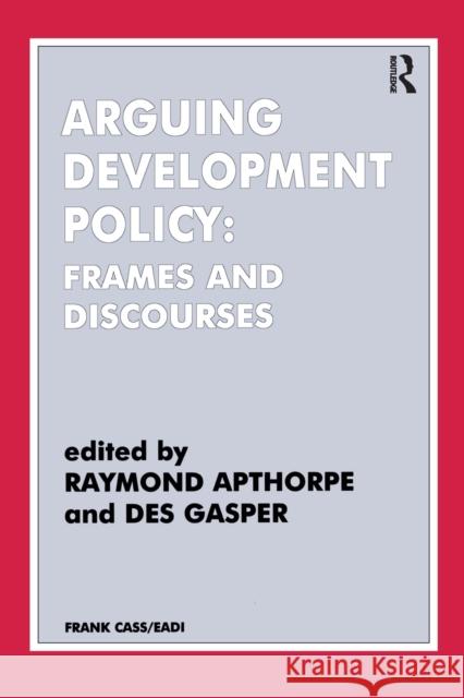 Arguing Development Policy : Frames and Discourses Raymond Apthorpe Des Gasper 9780714642949 Frank Cass Publishers