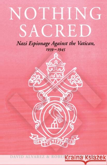 Nothing Sacred: Nazi Espionage Against the Vatican, 1939-1945 Alvarez, David 9780714643021