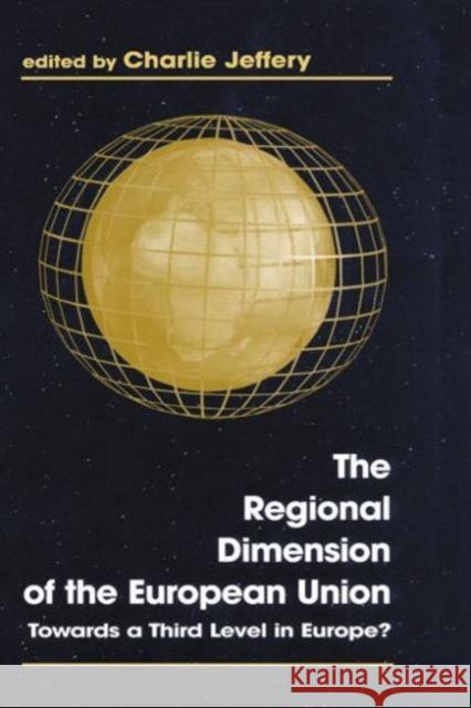 The Regional Dimension of the European Union : Towards a Third Level in Europe? Charlie Jeffery 9780714643069