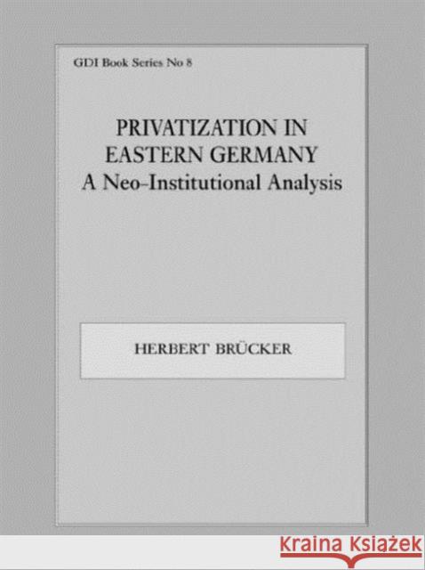 Privatization in Eastern Germany: A Neo-Institutional Analysis Brücker, Herbert 9780714643359