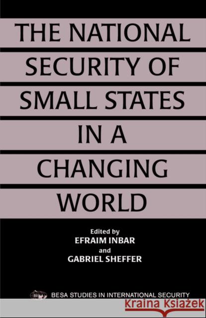 The National Security of Small States in a Changing World Efraim Inbar Gabriel Sheffer 9780714643397