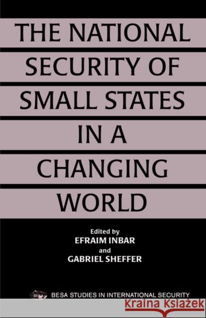 The National Security of Small States in a Changing World Efraim Inbar Gabriel Sheffer 9780714643397 Frank Cass Publishers