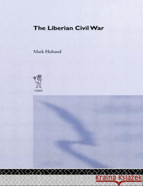 The Liberian Civil War Mark Huband 9780714643403 Frank Cass Publishers