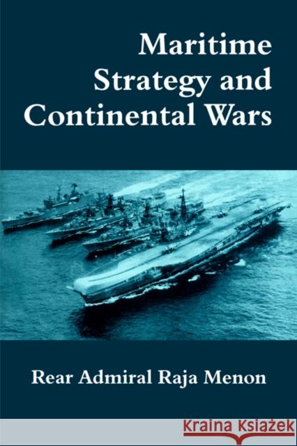 Maritime Strategy and Continental Wars Raja Menon 9780714643489 Frank Cass Publishers