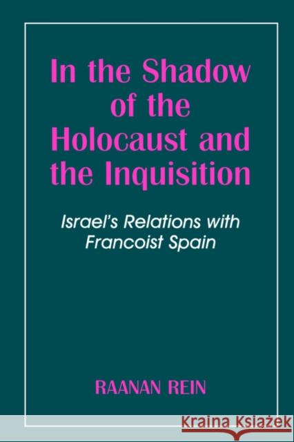 In the Shadow of the Holocaust and the Inquisition: Israel's Relations with Francoist Spain Rein, Raanan 9780714643519 Routledge