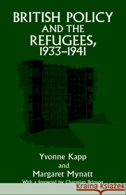 British Policy and the Refugees, 1933-1941 Yvonne Kapp Margaret Mynatt Margaret Myatt 9780714643526