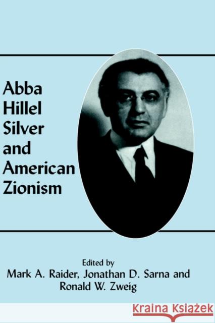 Abba Hillel Silver and American Zionism Ronald W. Zweig Jonathan D. Sarna Mark A. Raider 9780714643779 Frank Cass Publishers