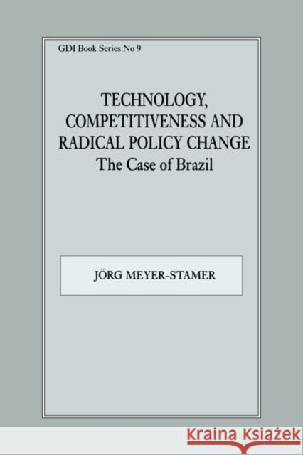 Technology, Competitiveness and Radical Policy Change: The Case of Brazil Meyer-Stamer, Jörg 9780714643793