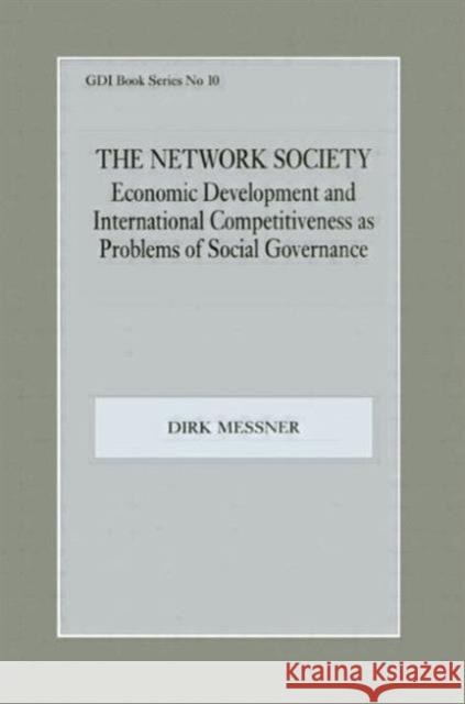 The Network Society : Economic Development and International Competitveness as Problems of Social Dirk Messner 9780714644028