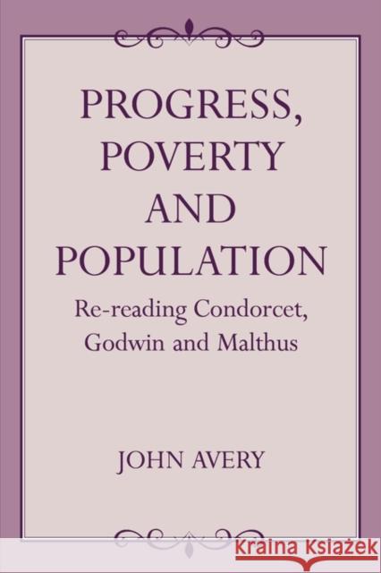 Progress, Poverty and Population: Re-Reading Condorcet, Godwin and Malthus Avery, John 9780714644042