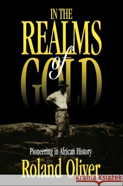 In the Realms of Gold: Pioneering in African History Oliver, Roland 9780714644059 Frank Cass Publishers