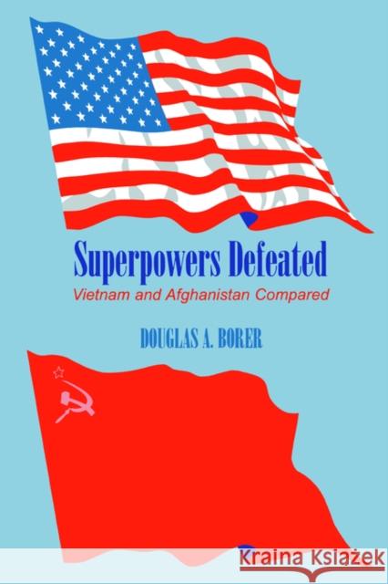 Superpowers Defeated: Vietnam and Afghanistan Compared Borer, Douglas A. 9780714644097 Frank Cass Publishers