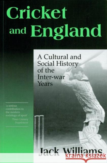 Cricket and England: A Cultural and Social History of Cricket in England Between the Wars Williams, Jack 9780714644189 Frank Cass Publishers