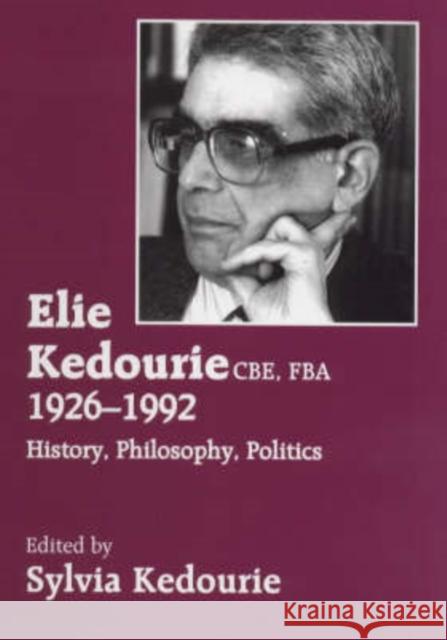 Elie Kedourie, Cbe, Fba 1926-1992: History, Philosophy, Politics Kedourie, Sylvie 9780714644196 Frank Cass Publishers