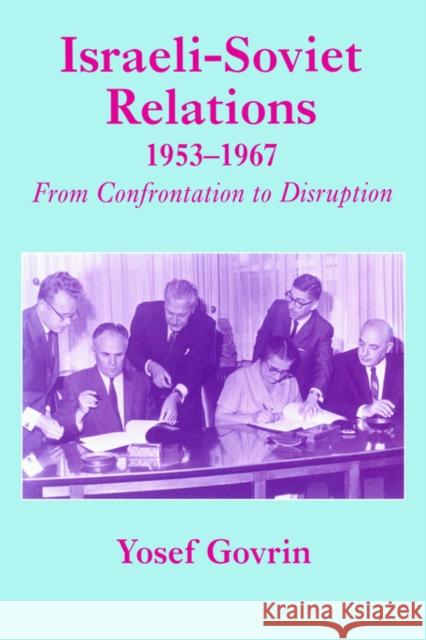 Israeli-Soviet Relations, 1953-1967: From Confrontation to Disruption Govrin, Yosef 9780714644271 Frank Cass Publishers