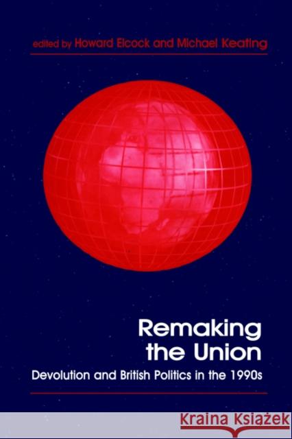 Remaking the Union: Devolution and British Politics in the 1990s Elcock, Howard 9780714644301 Frank Cass Publishers