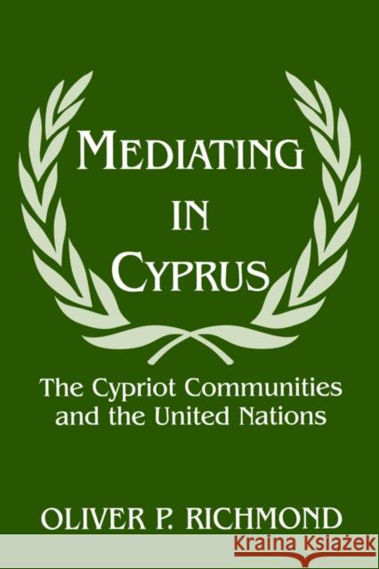 Mediating in Cyprus: The Cypriot Communities and the United Nations Richmond, Oliver P. 9780714644318 Frank Cass Publishers