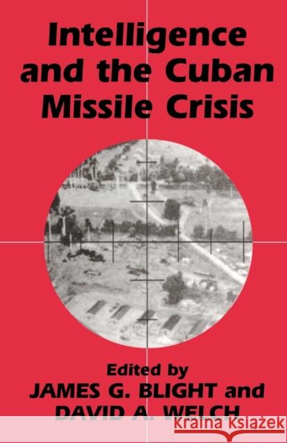 Intelligence and the Cuban Missile Crisis James G. Blight David A. Welch James G. Blight 9780714644356