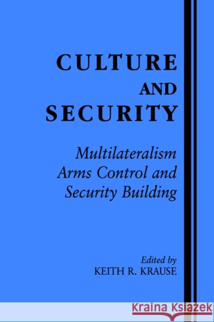 Culture and Security: Multilateralism, Arms Control and Security Building Krause, Keith R. 9780714644370 Frank Cass Publishers
