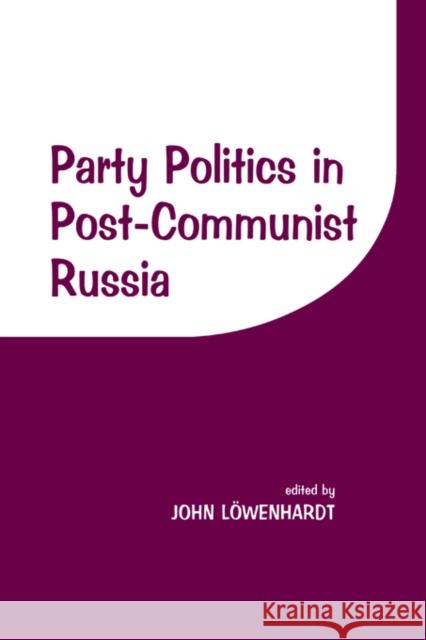 Party Politics in Post-communist Russia John Lowenhardt 9780714644431 Frank Cass Publishers