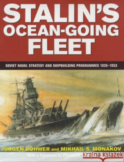 Stalin's Ocean-Going Fleet: Soviet: Soviet Naval Strategy and Shipbuilding Programmes 1935-1953 Rohwer, Jurgen 9780714644486