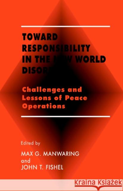 Toward Responsibility in the New World Disorder: Challenges and Lessons of Peace Operations Fishel, John T. 9780714644561 Frank Cass Publishers
