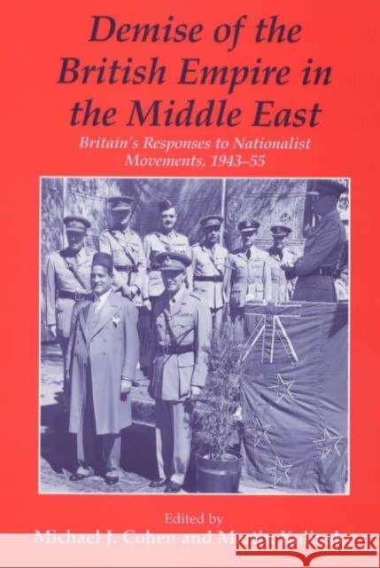 Demise of the British Empire in the Middle East: Britain's Responses to Nationalist Movements, 1943-55 Cohen, Michael 9780714644776