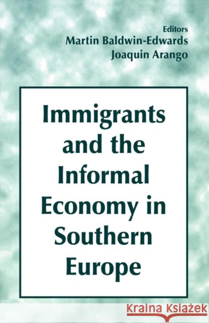 Immigrants and the Informal Economy in Southern Europe Martin Baldwin-Edwards Joaquin Arango 9780714644844 Frank Cass Publishers