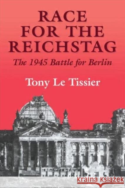 Race for the Reichstag : The 1945 Battle for Berlin Tony L 9780714644899 Routledge