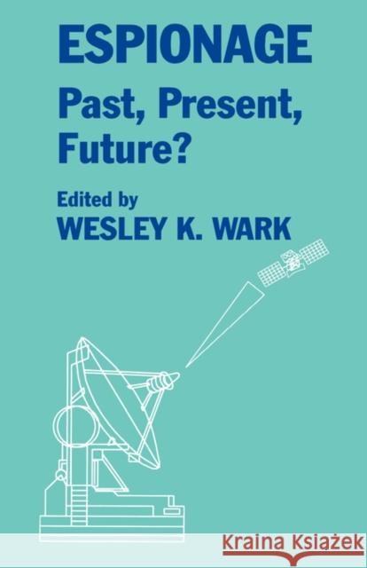 Espionage: Past, Present and Future? Wesley K. Wark Wesley K 9780714645155 Routledge