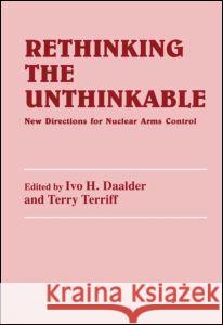 Rethinking the Unthinkable : New Directions for Nuclear Arms Control Ivo H. Daalder Terry Terriff Ivo H. Daalder 9780714645186 Taylor & Francis